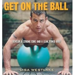 Get on the Ball: Develop a Strong Core and a Lean, Toned Body
