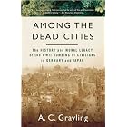 Click here to buy Among The Dead Cities: The History and Moral Legacy of the WWII Bombing of Civilians in Germany and Japan by A. C. Grayling.