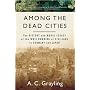 Among The Dead Cities: The History and Moral Legacy of the WWII Bombing of Civilians in Germany and Japan