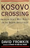 Kosovo Crossing: American Ideals Meet Reality On The Balkan Battlefields
