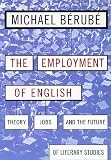 The Employment Of English : Theory, Jobs, And The Future Of Literary Studies