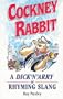 Cockney Rabbit: A Dick'N'Arry of Rhyming Slang
