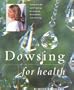 Dowsing for Health: Tuning in to the Earth's Energy for Personal Development and Well-Being (New Age)