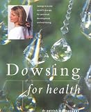 Dowsing for Health and Vitality: Turning in to the Earth's Energy for Personal Development and Wellbeing
