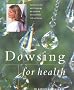 Dowsing for Health and Vitality: Turning in to the Earth's Energy for Personal Development and Wellbeing