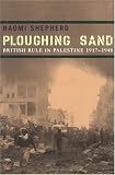 Ploughing Sand: British Rule in Palestine, 1917-1948