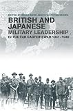 British and Japanese Military Leadership in the Far Eastern War, 1941-45 (Military History and Policy)