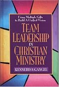 Team Leadership In Christian Ministry: Using Multiple Gifts to Build a Unified Vision