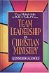 Team Leadership In Christian Ministry: Using Multiple Gifts to Build a Unified Vision