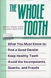 The Whole Tooth: How To Find A Good Dentist, Keep Healthy Teeth, And Avoid The Incompetents, Quacks, And Frauds