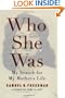 Who She Was: My Search for My Mother's Life