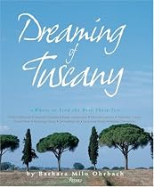 Dreaming of Tuscany: Where to Find the Best There Is: Perfect Hilltowns; Splendid Palazzos; Rustic Farmhouses; Glorious Gardens; Authentic Cuisine; Great Wines; Intriguing Shops;