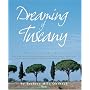 Dreaming of Tuscany: Where to Find the Best There Is: Perfect Hilltowns; Splendid Palazzos; Rustic Farmhouses; Glorious Gardens; Authentic Cuisine; Great Wines; Intriguing Shops;