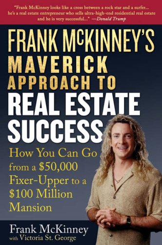 Frank McKinney's Maverick Approach to Real Estate Success: How You Can Go From a $50,000 Fixer Upper to a $100 Million Mansion