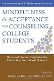 Mindfulness and Acceptance for Counseling College Students: Theory and Practical Applications for Intervention, Prevention, and Outreach (The Context Press Mindfulness and Acceptance Practica Series)