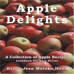 Apple Delights Cookbook: A Collection of Apple Recipes (Cookbook Delights Series) (Cookbook Delights Series)