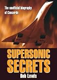 Supersonic Secrets: The Unofficial Biography of the Concorde