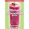 The Ultimate Smoothie Book: 130 Delicious Recipes for Blender Drinks, Frozen Desserts, Shakes, and More!