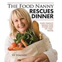The Food Nanny Rescues Dinner: Easy Family Meals for Every Day of the Week