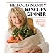 The Food Nanny Rescues Dinner: Easy Family Meals for Every Day of the Week