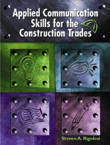 Applied Communications Skills for the Construction Trades, by Steven A Rigolosi