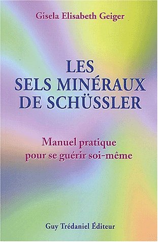 Les sels minéraux de Schüssler. Manuel pratique pour se guérir soi-même