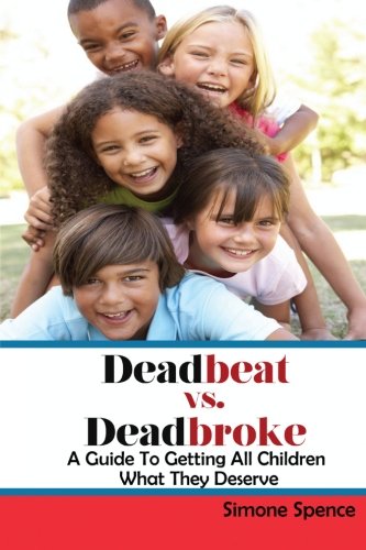 Deadbeat vs Deadbroke: How to Collect Your Child Support When They Are Self-Employed, Unemployed, Quasi-Employed, Working Under-The-Table or In Cash-Based Businesses, and More...
