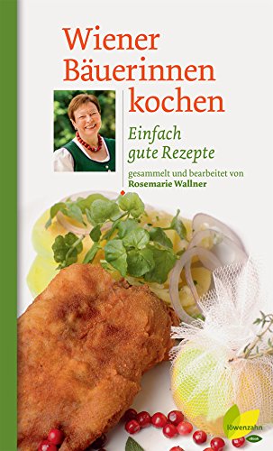 Wiener Bäuerinnen kochen: Einfach gute Rezepte (Kochen wie die österreichischen Bäuerinnen. Die besten Originalrezepte 7) (German Edition)