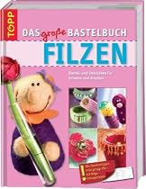 Das gro&szlig;e Bastelbuch Filzen: Nassfilzen, Nadelfilzen und mehr