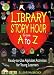 Library Story Hour From A to Z: Ready-to-Use Alphabet Activities for Young Learners