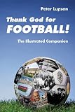 Thank God for football! : the illustrated companion