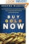 Buy Gold Now: How a Real Estate Bust, our Bulging National Debt, and the Languishing Dollar Will Push Gold to Record Highs
