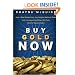 Buy Gold Now: How a Real Estate Bust, our Bulging National Debt, and the Languishing Dollar Will Push Gold to Record Highs