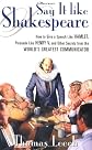 Say It Like Shakespeare: How to Give a Speech Like Hamlet, Persuade Like Henry V, and Other Secrets From the World's Greatest Communicator