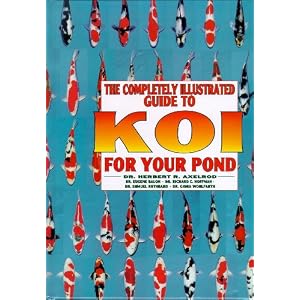 The Completely Illustrated Guide for Koi in Your Pond - By Dr. Herbert R. Axelrod