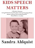 Kids Speech Matters - A Mothers Journey Living With Her Son Who Has A Severe Language and Auditory Processing Disorder. From Birth to 10 Years. (Learning Disabilities Network)