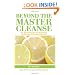 Beyond the Master Cleanse: The Year-Round Plan for Maximizing the Benefits Of the Lemonade Diet
