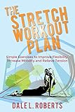 The Stretch Workout Plan: Simple Exercises to Improve Flexibility, Increase Mobility and Relieve Tension