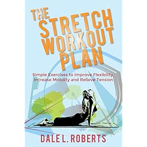 The Stretch Workout Plan: Simple Exercises to Improve Flexibility, Increase Mobility and Relieve Tension