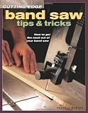 Cutting-Edge Band Saw Tips & Tricks (Popular Woodworking) by KENNETH BURTON