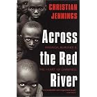 Across the Red River: Rwanda, Burundi and the Heart of Darkness by Christian Jennings