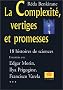 La Complexit�, vertiges et promesses : 18 histoires de sciences d'aujourd'hui