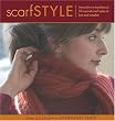 Scarf Style: Innovative to Traditional, 31 Inspirational Styles to Knit and Crochet (Style series)