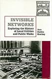 Invisible Networks: Exploring the History of Local Utilities and Public Works (Exploring Community History)