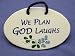 We plan, God laughs. Mountain Meadows ceramic plaques and wall tiles with funny sayings and quotes about God. Made by Mountain Meadows in the USA.