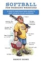 Softball for Weekend Warriors: A Guide to Everything from Homers to Happy Hours to Pulled Hamstrings