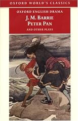 Peter Pan and Other Plays: The Admirable Crichton; Peter Pan; When Wendy Grew Up; What Every Woman Knows; Mary Rose  (Oxford World's Classics)