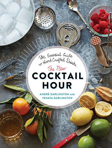 The New Cocktail Hour: The Essential Guide to Hand-Crafted Drinks