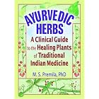 Ayurvedic Herbs: A Clinical Guide to the Healing Plants of Traditional Indian Medicine by M.S. Premila