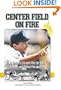 Center Field on Fire: An Umpire's Life with Pine tar Bats, Spitballs, and Corked Personalities